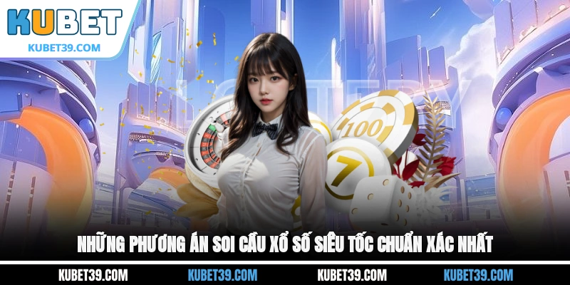 Những phương án soi cầu xổ số siêu tốc chuẩn xác nhất